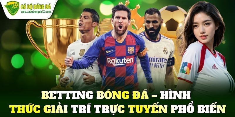 Betting bóng đá – Hình thức giải trí trực tuyến phổ biến
