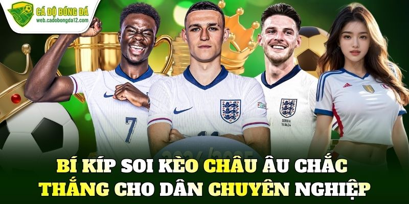 Bí kíp soi kèo châu Âu chắc thắng cho dân chuyên nghiệp