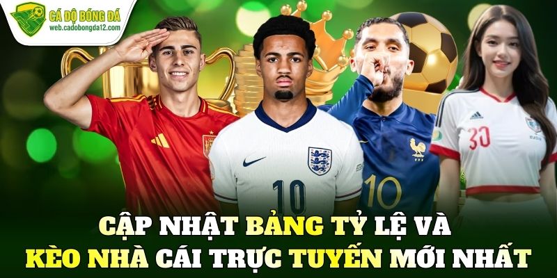 Cập nhật bảng tỷ lệ và kèo nhà cái trực tuyến mới nhất