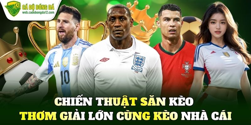 Chiến thuật săn kèo thơm giải lớn cùng kèo nhà cái