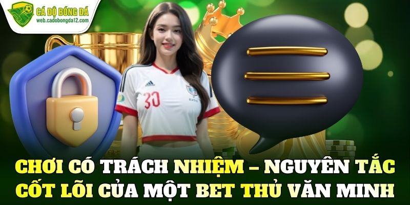 Chơi có trách nhiệm – Nguyên tắc cốt lõi của một bet thủ văn minh