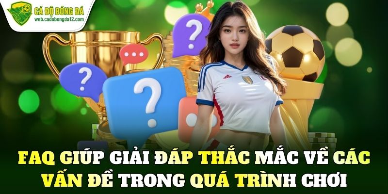 FAQ giúp giải đáp thắc mắc về các vấn đề trong quá trình chơi