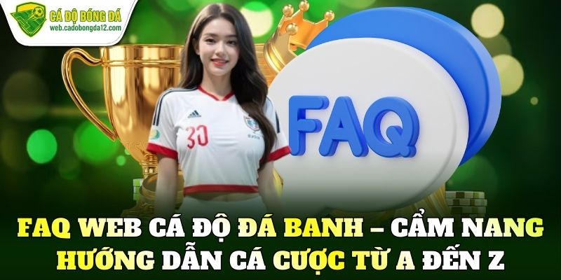 FAQ web cá độ đá banh – Cẩm nang hướng dẫn cá cược từ A đến Z