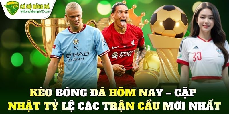 Kèo bóng đá hôm nay – Cập nhật tỷ lệ các trận cầu mới nhất