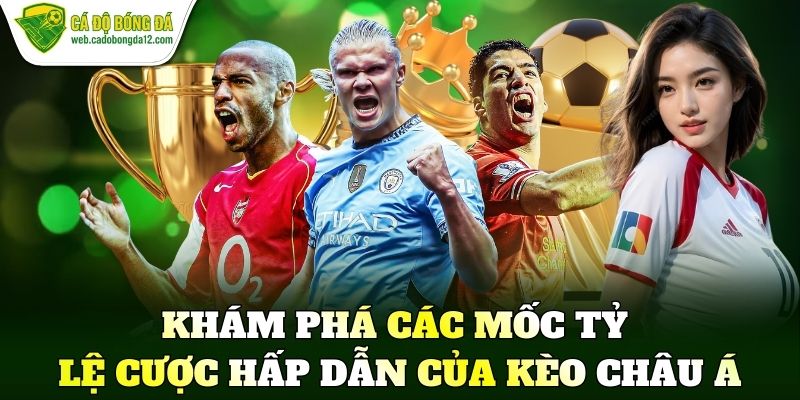 Khám phá các mốc tỷ lệ cược hấp dẫn của kèo châu Á