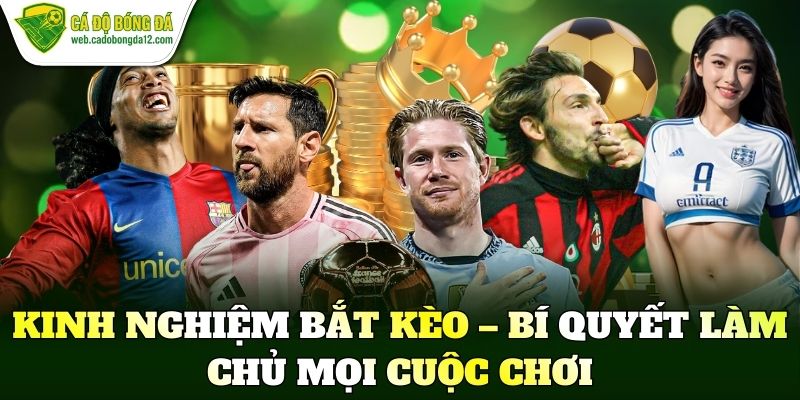 Kinh nghiệm bắt kèo – Bí quyết làm chủ mọi cuộc chơi