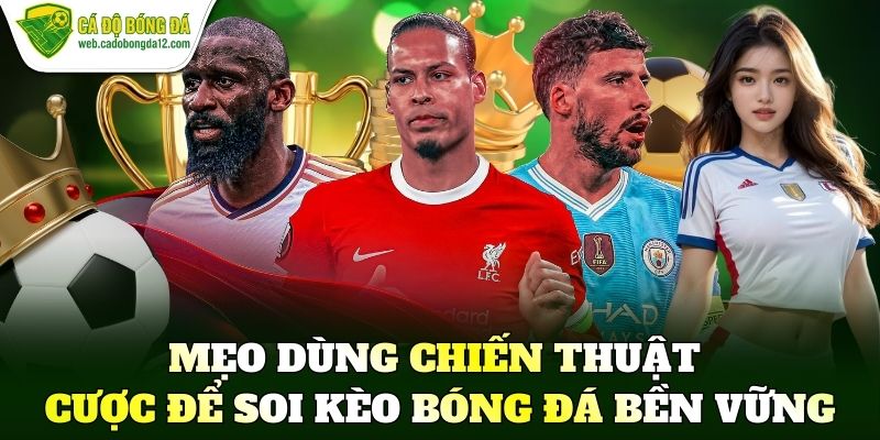 Mẹo dùng chiến thuật cược để soi kèo bóng đá bền vững