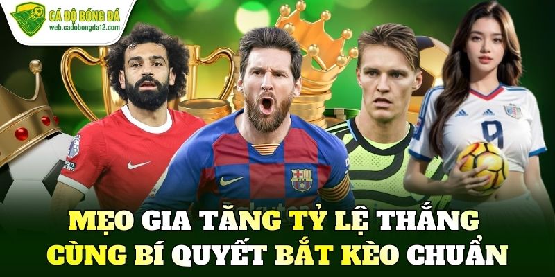 Mẹo gia tăng tỷ lệ thắng cùng bí quyết bắt kèo chuẩn