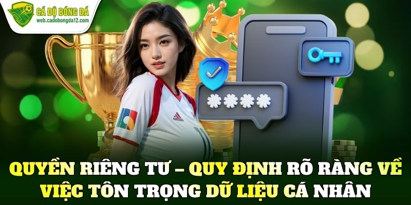 Quyền riêng tư – Quy định rõ ràng về việc tôn trọng dữ liệu cá nhân